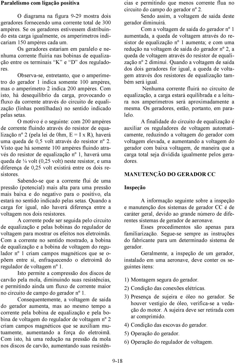 Os geradores estariam em paralelo e nenhuma corrente fluiria nas bobinas de equalização entre os terminais K e D dos reguladores.