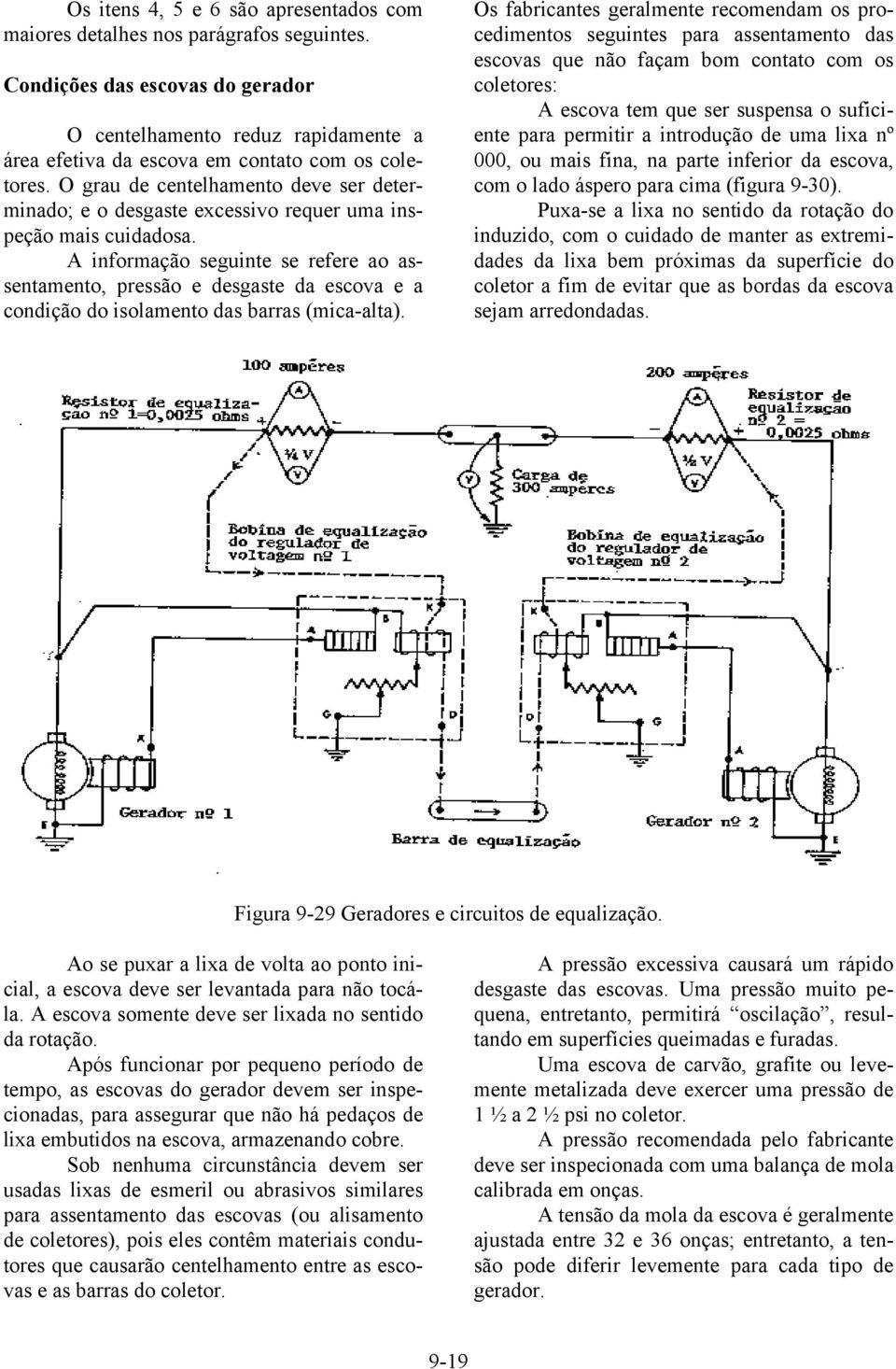 O grau de centelhamento deve ser determinado; e o desgaste excessivo requer uma inspeção mais cuidadosa.