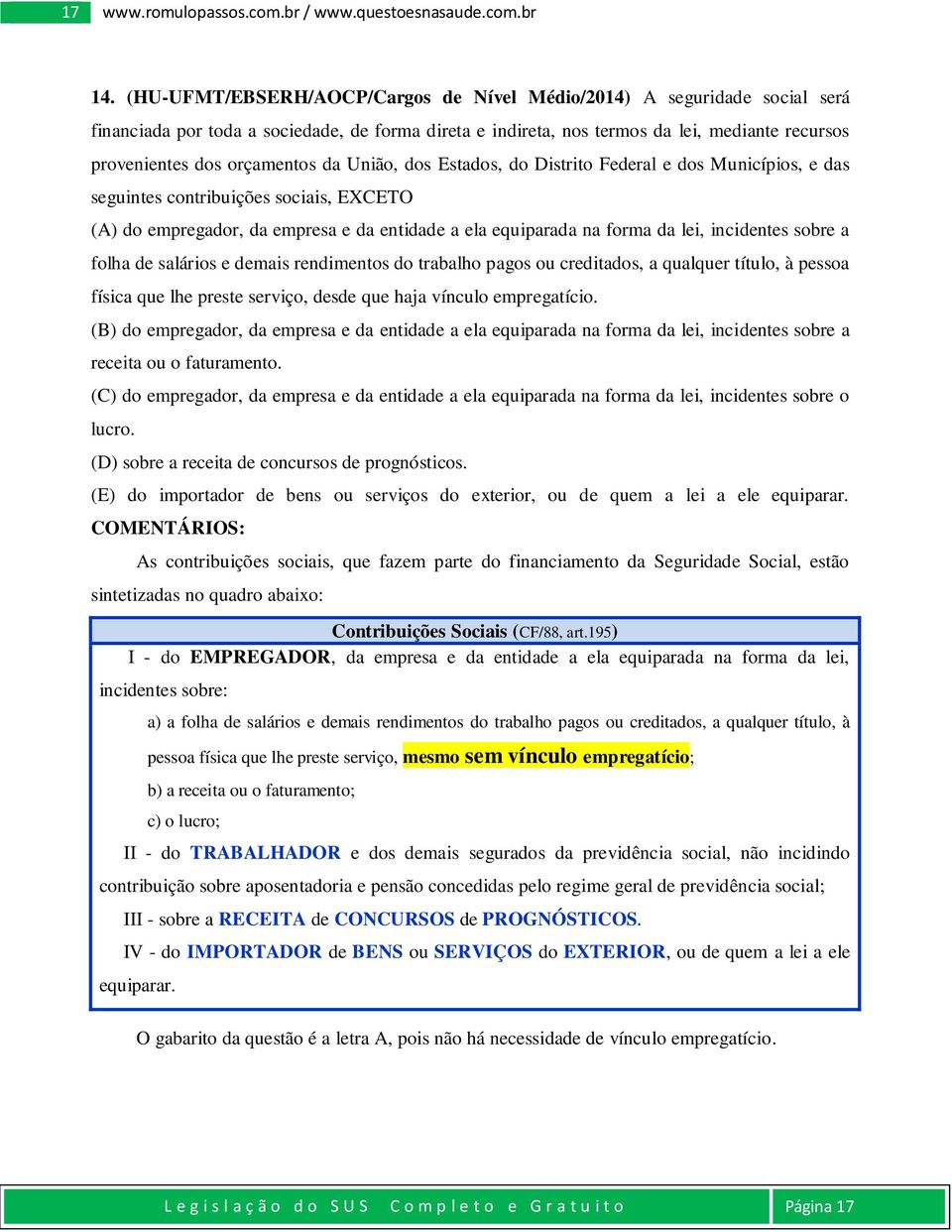 da União, dos Estados, do Distrito Federal e dos Municípios, e das seguintes contribuições sociais, EXCETO (A) do empregador, da empresa e da entidade a ela equiparada na forma da lei, incidentes