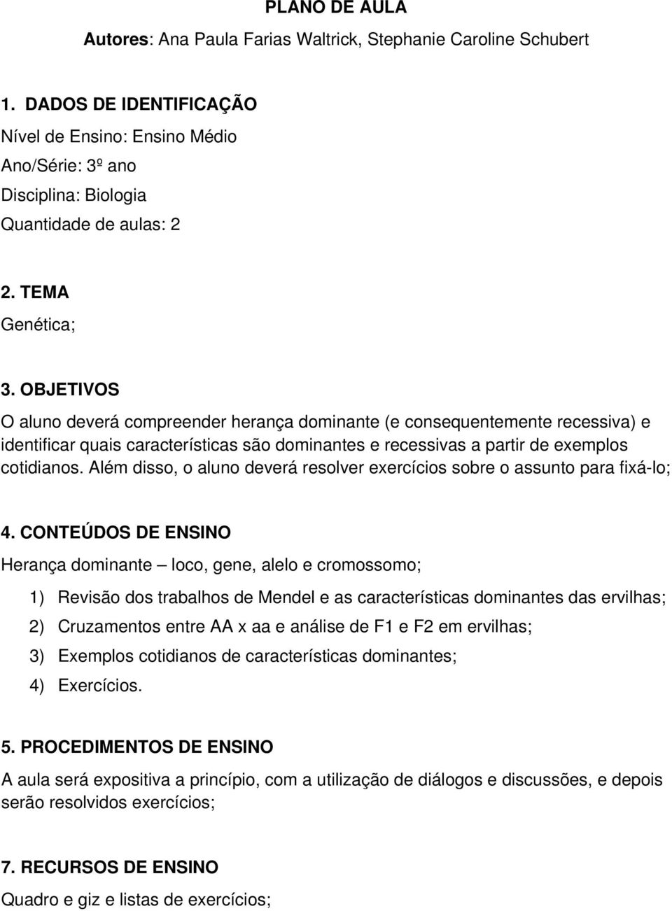 Além disso, o aluno deverá resolver exercícios sobre o assunto para fixá-lo; 4.