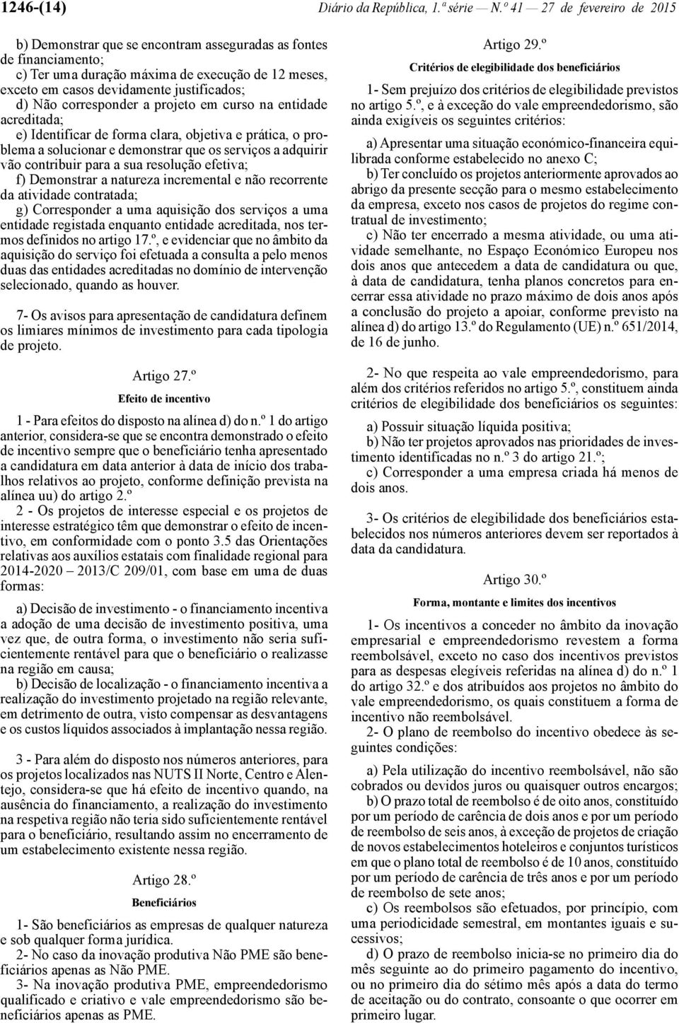 corresponder a projeto em curso na entidade acreditada; e) Identificar de forma clara, objetiva e prática, o problema a solucionar e demonstrar que os serviços a adquirir vão contribuir para a sua