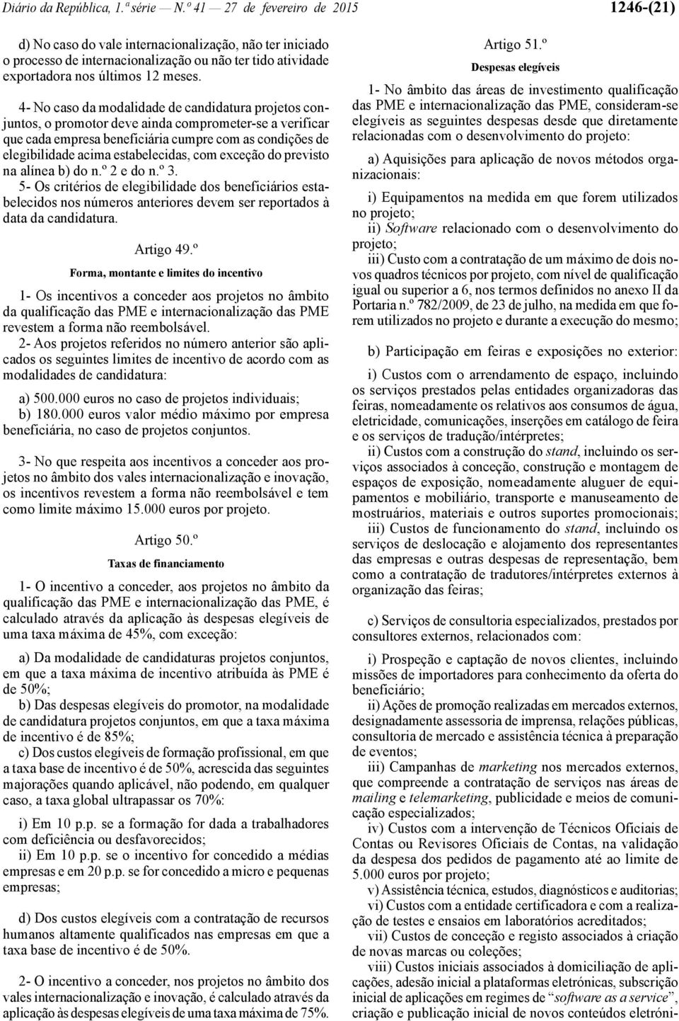 4- No caso da modalidade de candidatura projetos conjuntos, o promotor deve ainda comprometer-se a verificar que cada empresa beneficiária cumpre com as condições de elegibilidade acima