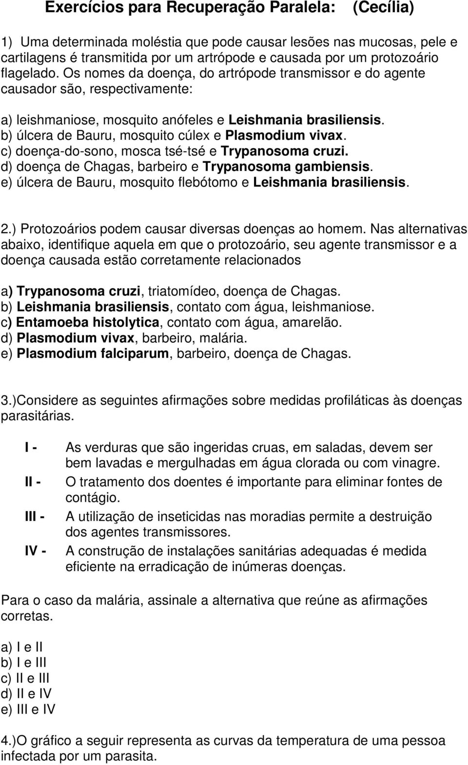 b) úlcera de Bauru, mosquito cúlex e Plasmodium vivax. c) doença-do-sono, mosca tsé-tsé e Trypanosoma cruzi. d) doença de Chagas, barbeiro e Trypanosoma gambiensis.