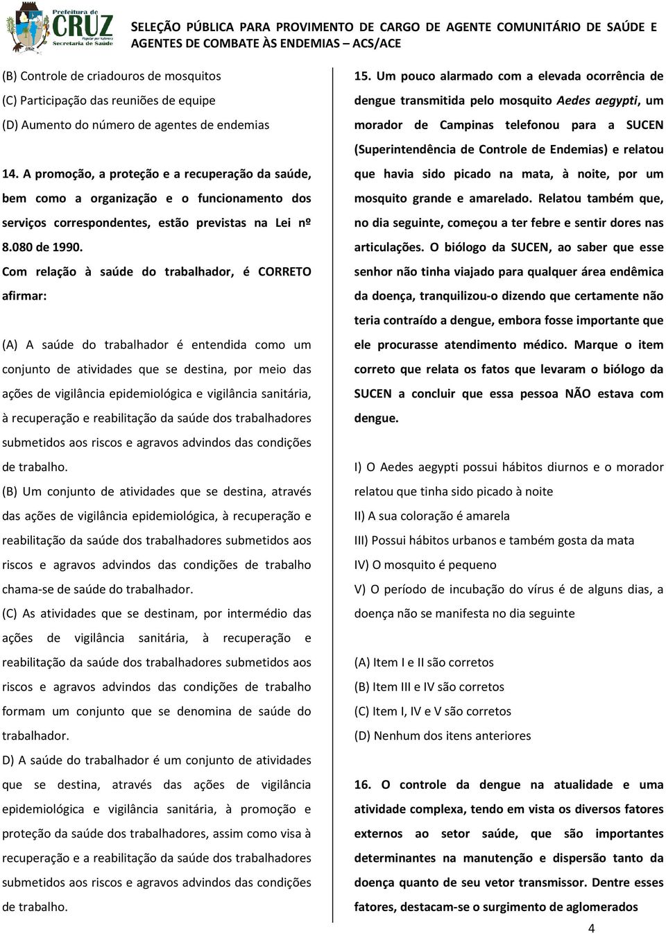 Com relação à saúde do trabalhador, é CORRETO afirmar: (A) A saúde do trabalhador é entendida como um conjunto de atividades que se destina, por meio das ações de vigilância epidemiológica e