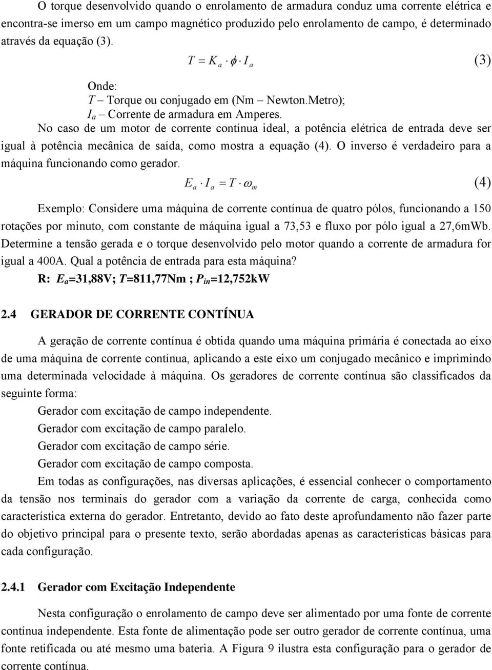 No caso de um motor de corrente contínua ideal, a potência elétrica de entrada deve ser igual à potência mecânica de saída, como mostra a equação (4).