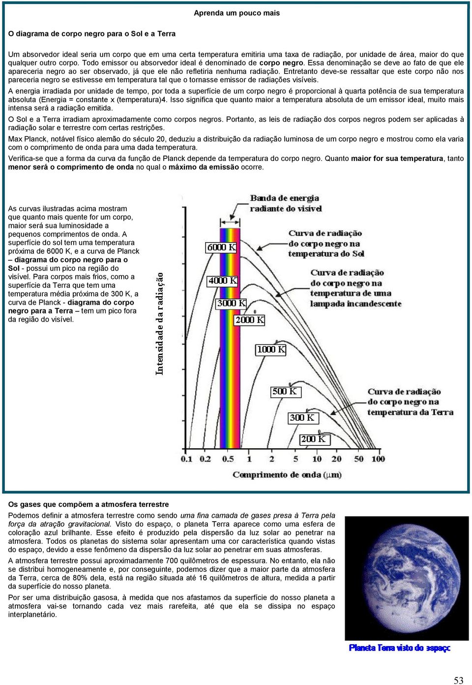 Essa denominação se deve ao fato de que ele apareceria negro ao ser observado, já que ele não refletiria nenhuma radiação.