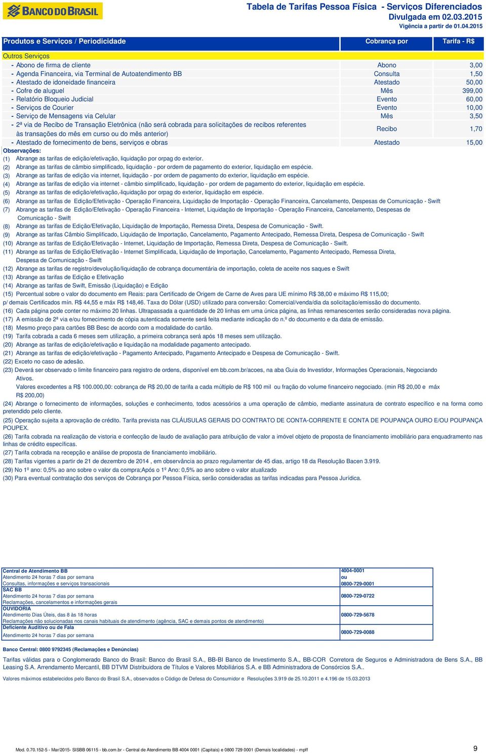 Mensagens via Celular Mês 3,50 2ª via de Recibo de Transação Eletrônica (não será cobrada para solicitações de recibos referentes às transações do mês em curso ou do mês anterior) Atestado de