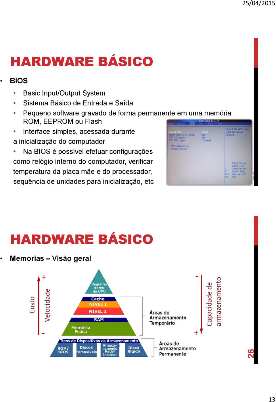 computador Na BIOS é possível efetuar configurações como relógio interno do computador, verificar