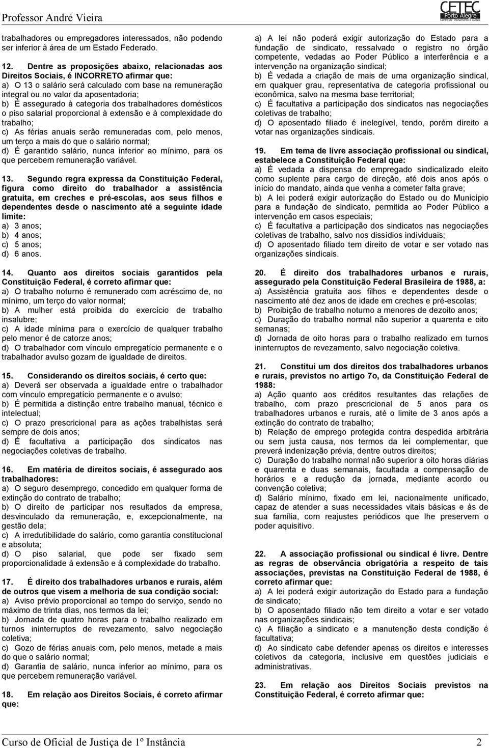 assegurado à categoria dos trabalhadores domésticos o piso salarial proporcional à extensão e à complexidade do trabalho; c) As férias anuais serão remuneradas com, pelo menos, um terço a mais do que