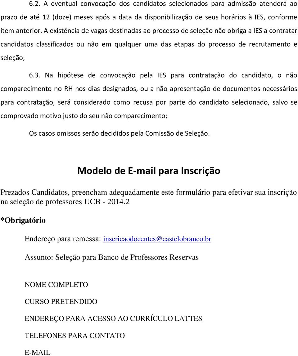 Na hipótese de convocação pela IES para contratação do candidato, o não comparecimento no RH nos dias designados, ou a não apresentação de documentos necessários para contratação, será considerado