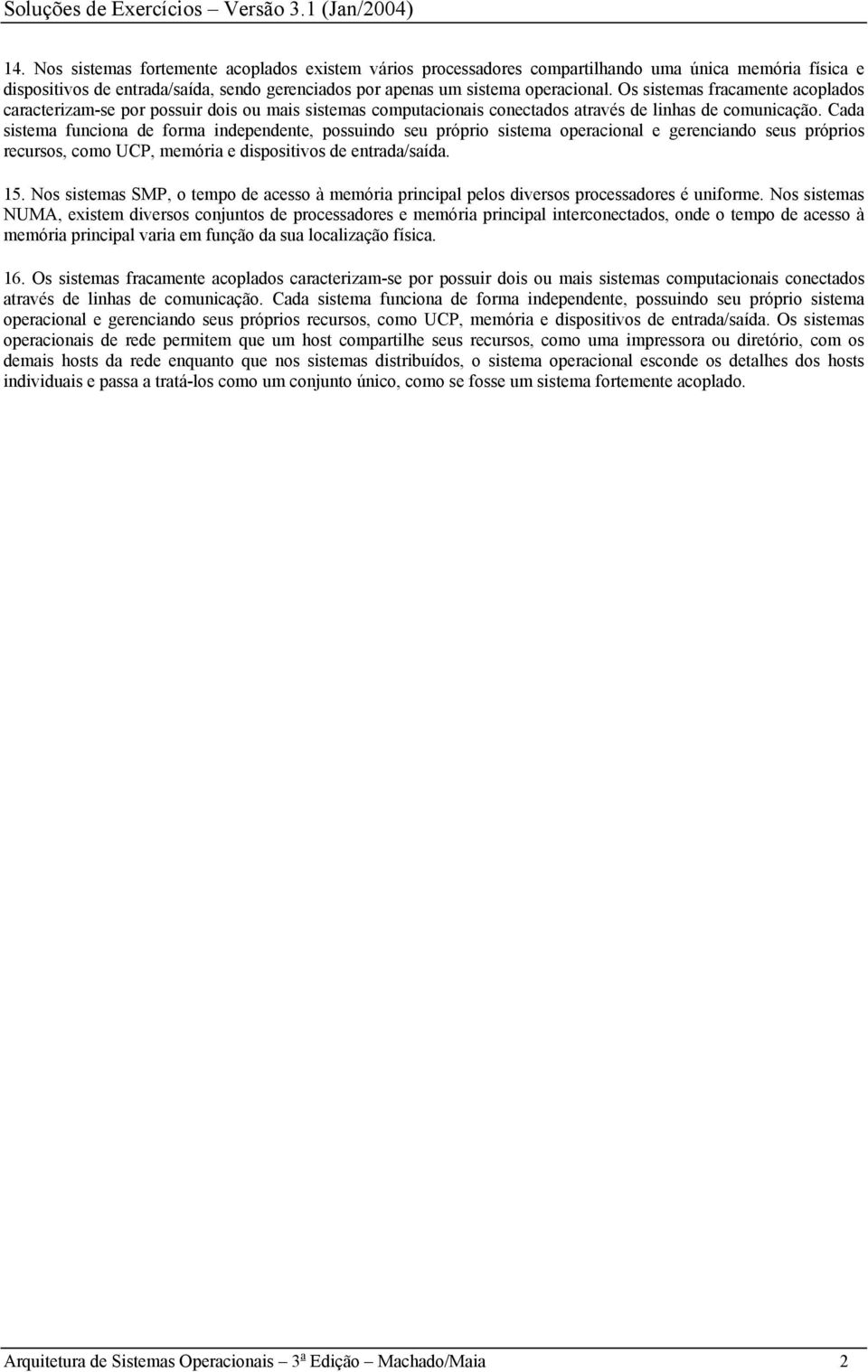 Os sistemas fracamente acoplados caracterizam-se por possuir dois ou mais sistemas computacionais conectados através de linhas de comunicação.