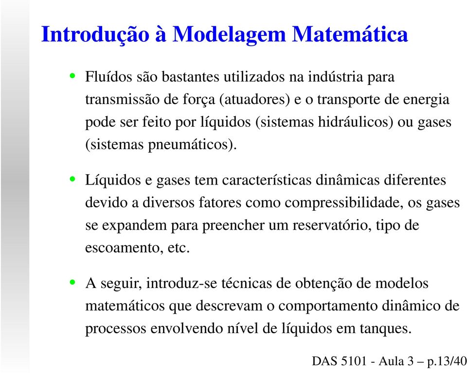 Líquidos e gases tem características dinâmicas diferentes devido a diversos fatores como compressibilidade, os gases se expandem para preencher um