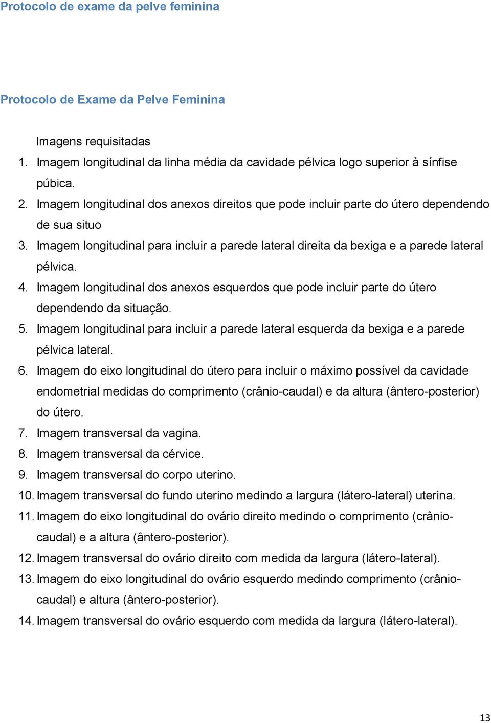 Imagem longitudinal dos anexos esquerdos que pode incluir parte do útero dependendo da situação. 5. Imagem longitudinal para incluir a parede lateral esquerda da bexiga e a parede pélvica lateral. 6.