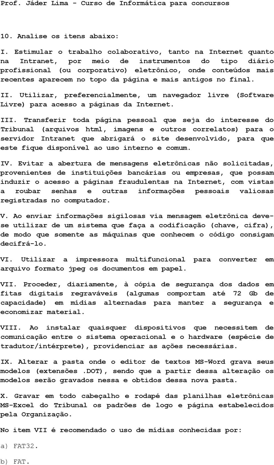 topo da página e mais antigos no final. II. Utilizar, preferencialmente, um navegador livre (Software Livre) para acesso a páginas da Internet. III.