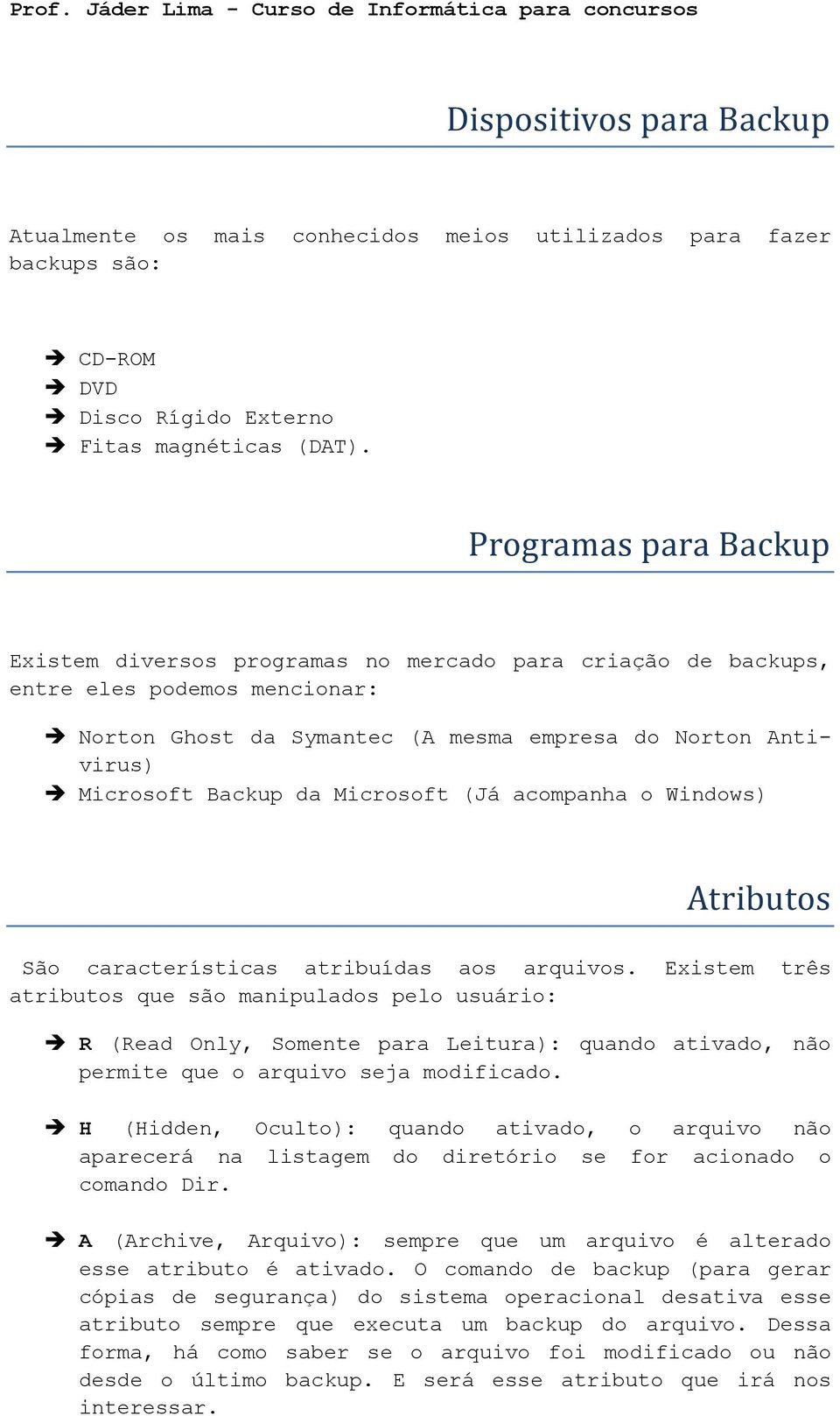 Microsoft (Já acompanha o Windows) Atributos São características atribuídas aos arquivos.