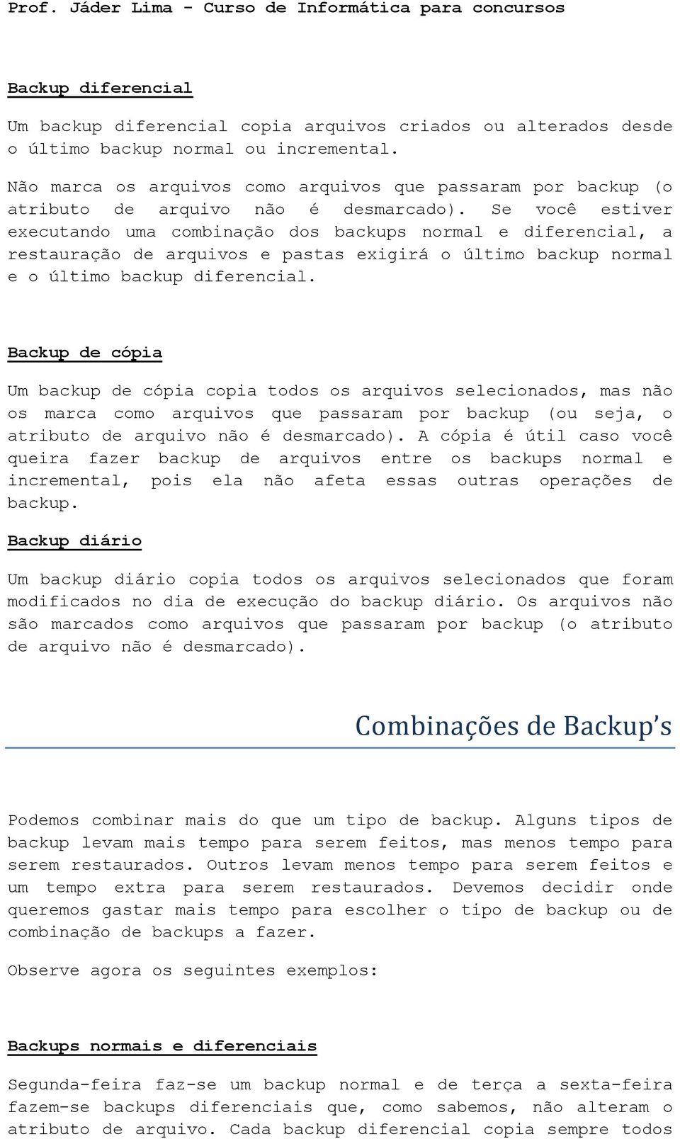 Se você estiver executando uma combinação dos backups normal e diferencial, a restauração de arquivos e pastas exigirá o último backup normal e o último backup diferencial.