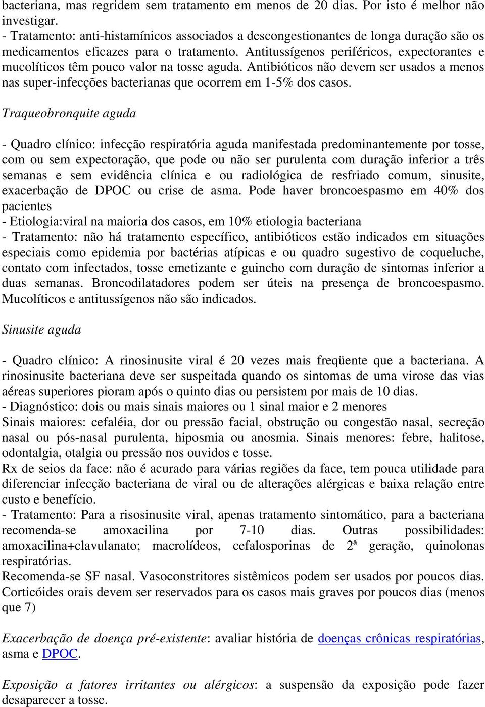 Antitussígenos periféricos, expectorantes e mucolíticos têm pouco valor na tosse aguda. Antibióticos não devem ser usados a menos nas super-infecções bacterianas que ocorrem em 1-5% dos casos.