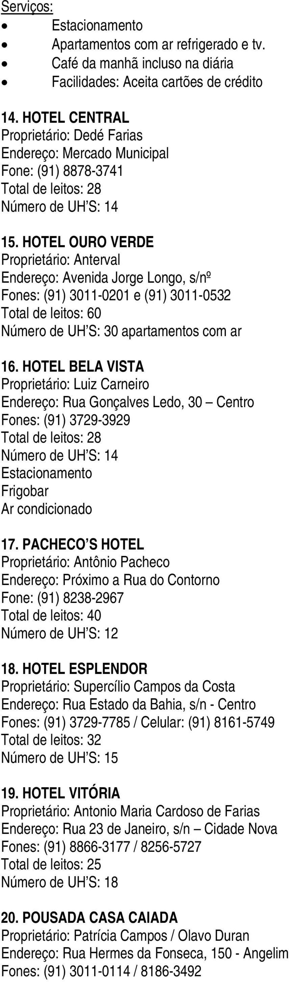 HOTEL OURO VERDE Proprietário: Anterval Endereço: Avenida Jorge Longo, s/nº Fones: (91) 3011-0201 e (91) 3011-0532 Total de leitos: 60 Número de UH S: 30 apartamentos com ar 16.