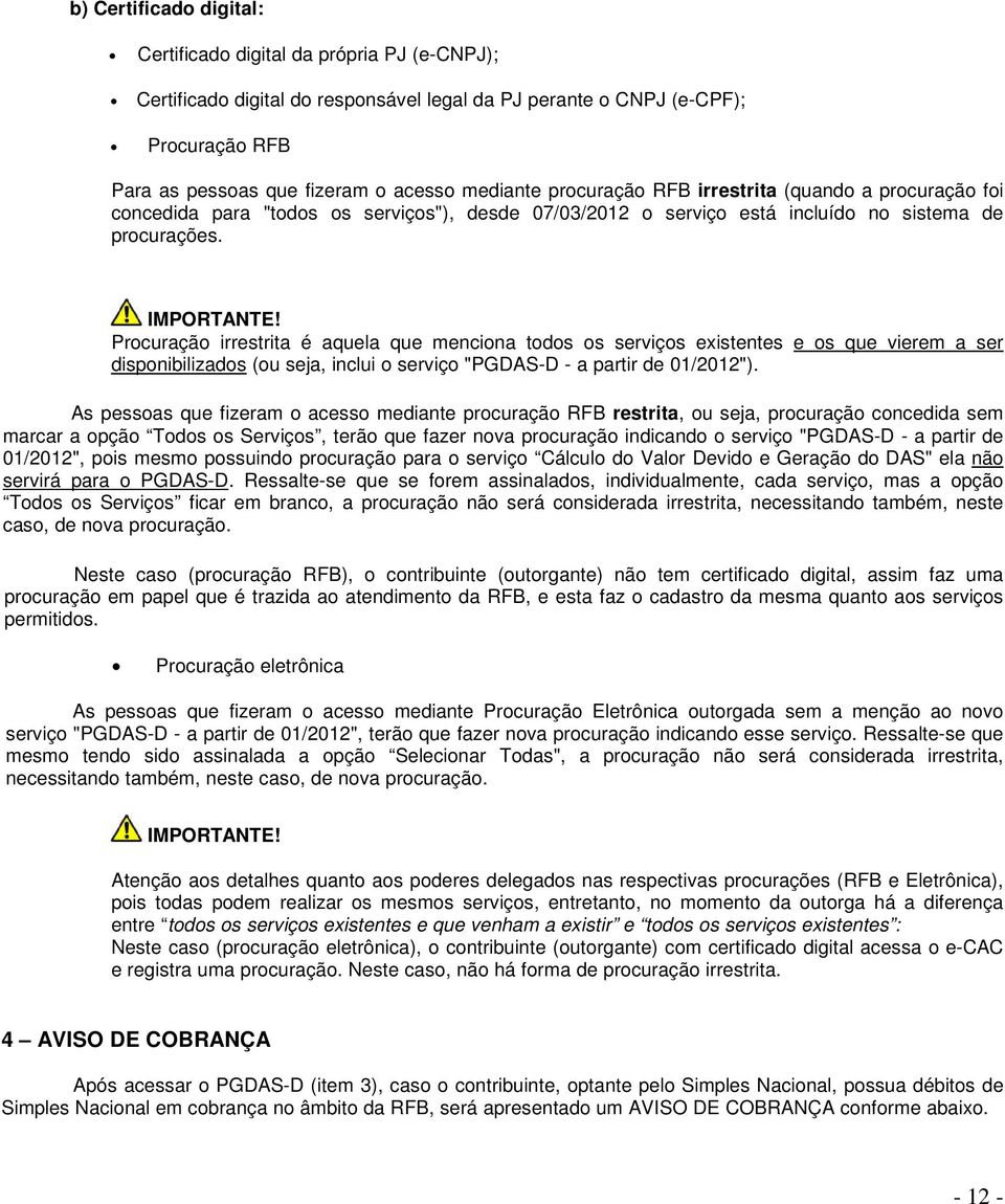 Procuração irrestrita é aquela que menciona todos os serviços existentes e os que vierem a ser disponibilizados (ou seja, inclui o serviço "PGDAS-D - a partir de 01/2012").