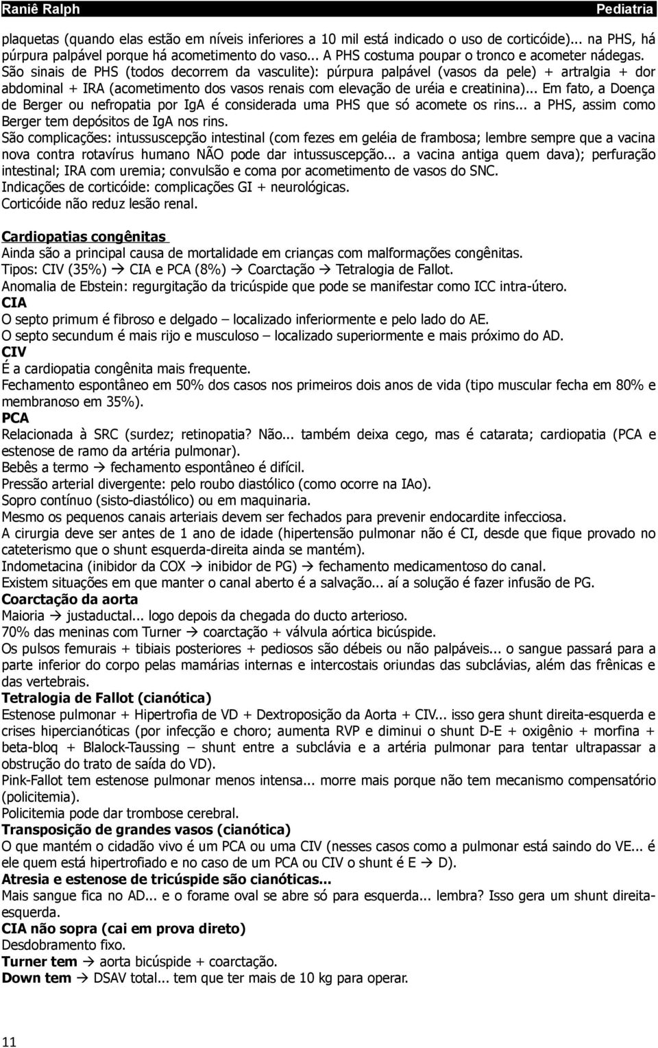 São sinais de PHS (todos decorrem da vasculite): púrpura palpável (vasos da pele) + artralgia + dor abdominal + IRA (acometimento dos vasos renais com elevação de uréia e creatinina).