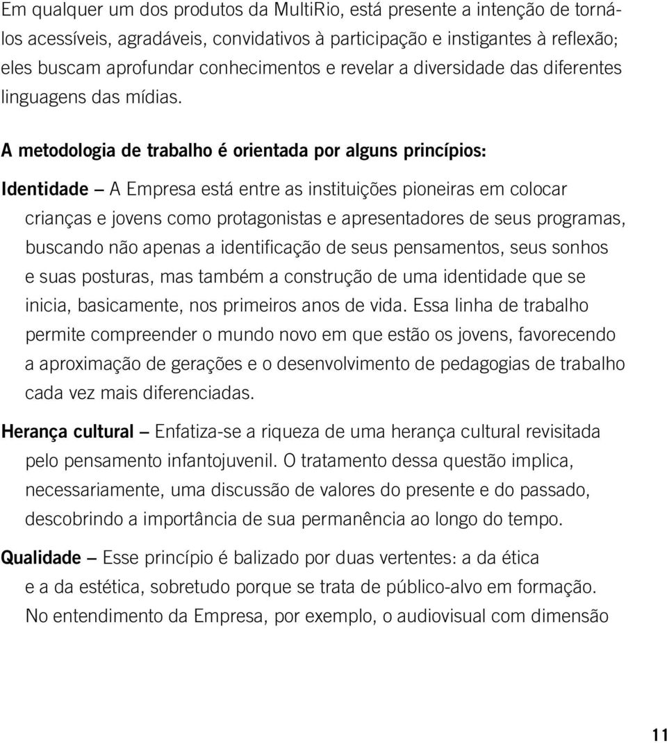 A metodologia de trabalho é orientada por alguns princípios: Identidade A Empresa está entre as instituições pioneiras em colocar crianças e jovens como protagonistas e apresentadores de seus