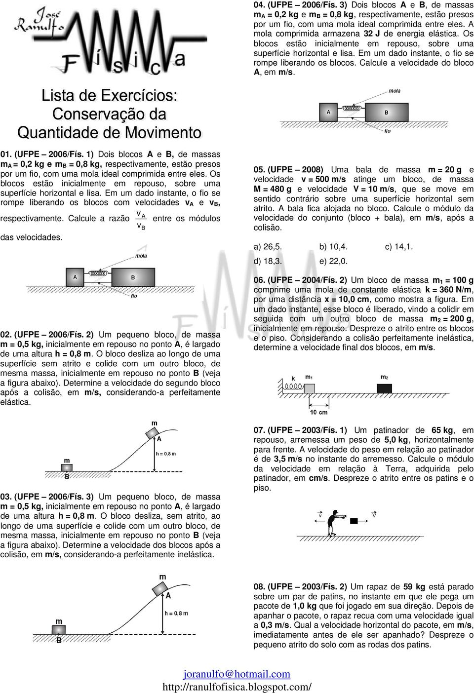 Calcule a velocidade do bloco A, em m/s. 01. (UFPE 2006/Fís.