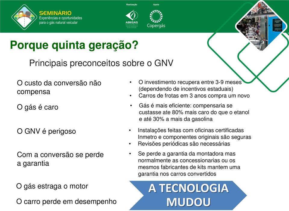 (dependendo de incentivos estaduais) Carros de frotas em 3 anos compra um novo O gás é caro Gás é mais eficiente: compensaria se custasse ate 80% mais caro do que o etanol e até