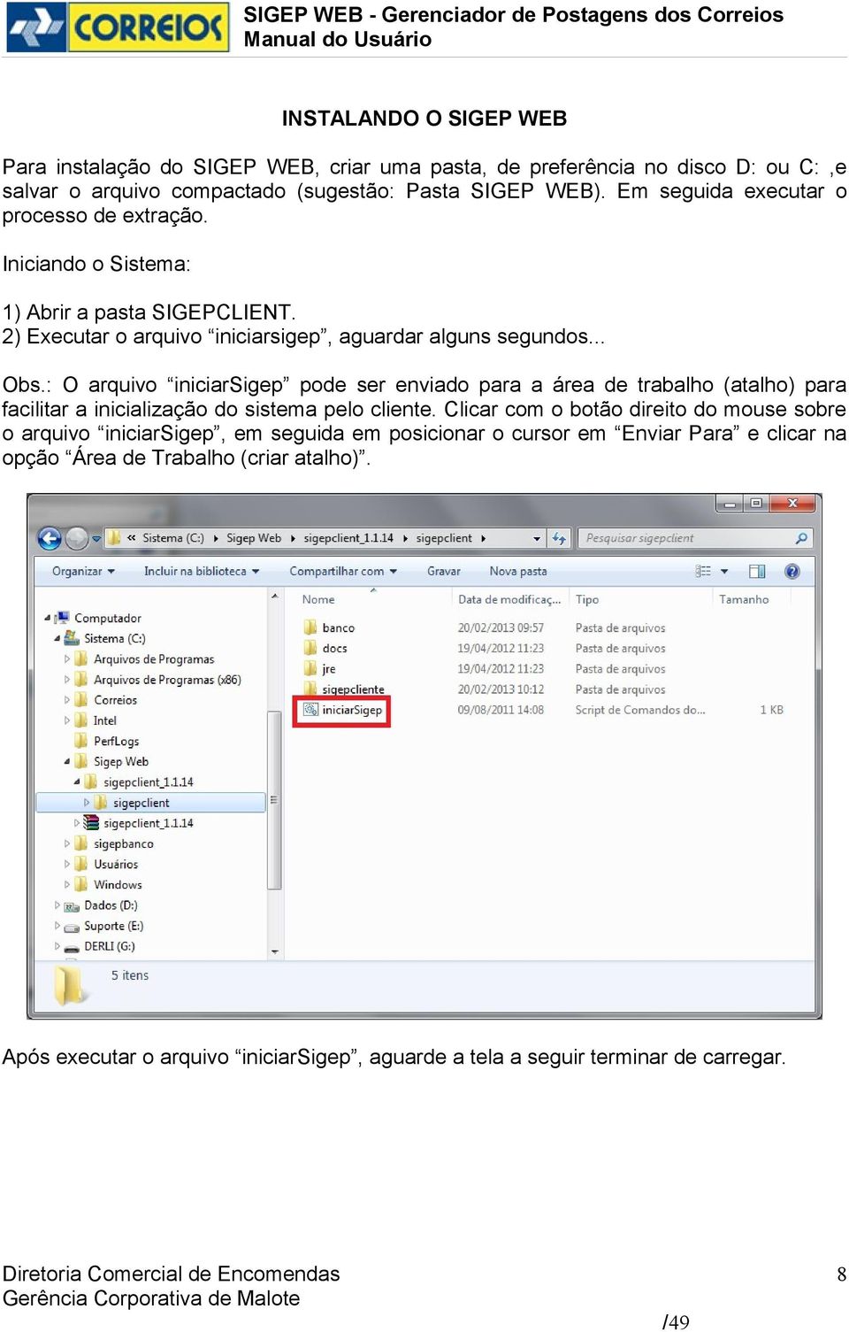 : O arquivo iniciarsigep pode ser enviado para a área de trabalho (atalho) para facilitar a inicialização do sistema pelo cliente.