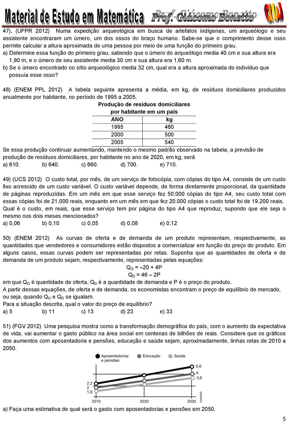 a) Determine essa função do primeiro grau, sabendo que o úmero do arqueólogo media 40 cm e sua altura era,90 m, e o úmero de seu assistente media 30 cm e sua altura era,60 m.