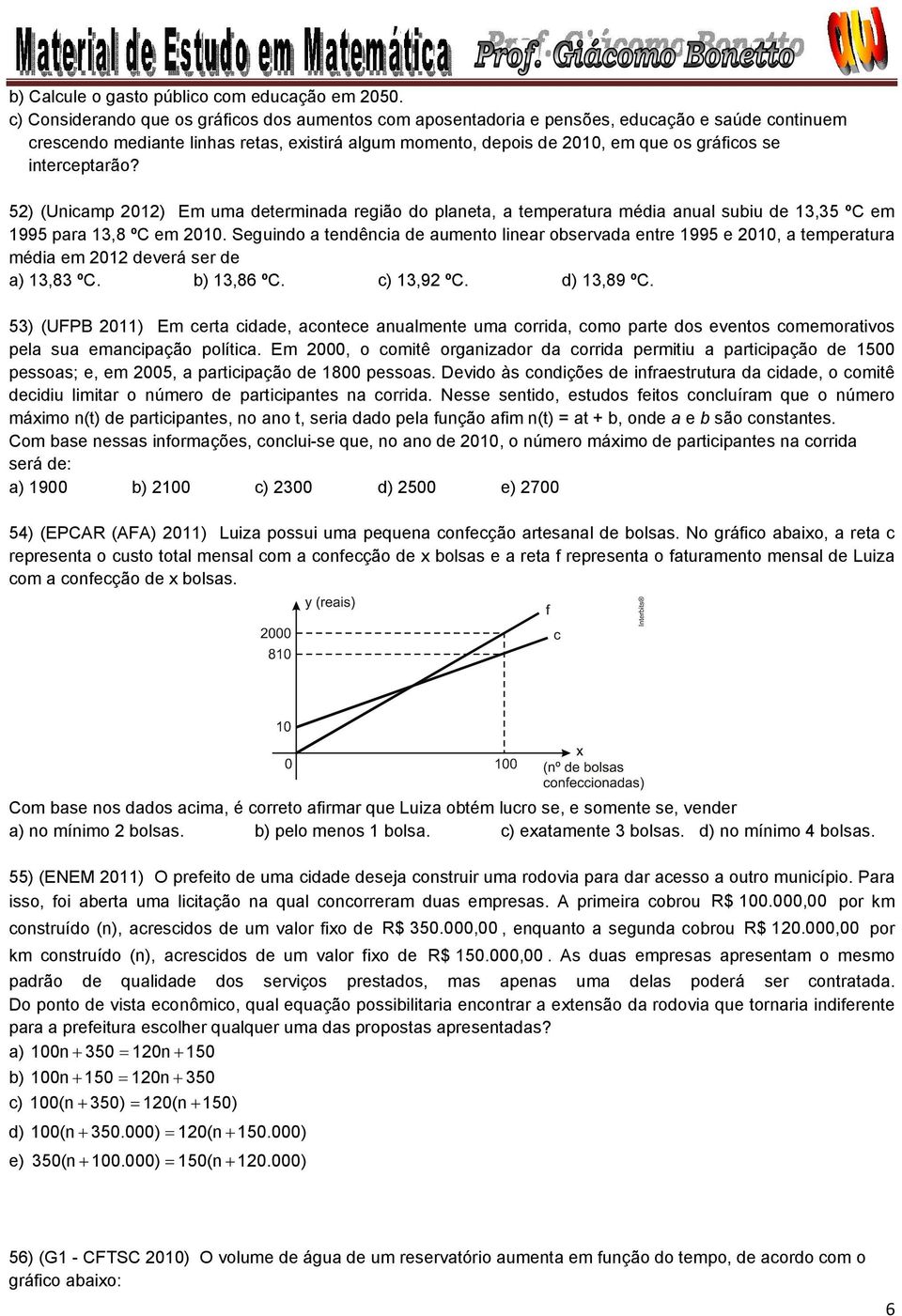 interceptarão? 5) (Unicamp 0) Em uma determinada região do planeta, a temperatura média anual subiu de 3,35 ºC em 995 para 3,8 ºC em 00.