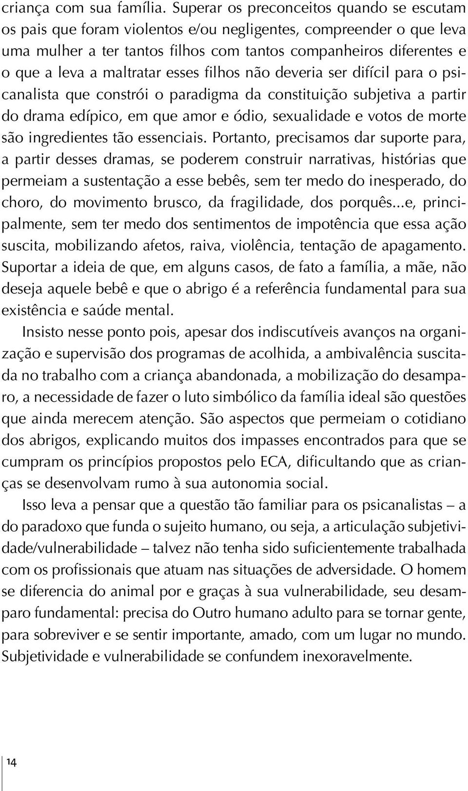 maltratar esses filhos não deveria ser difícil para o psicanalista que constrói o paradigma da constituição subjetiva a partir do drama edípico, em que amor e ódio, sexualidade e votos de morte são