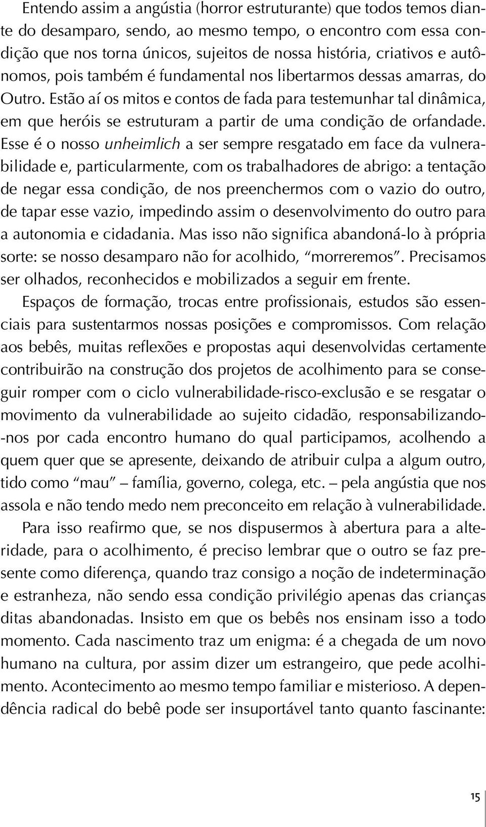 Estão aí os mitos e contos de fada para testemunhar tal dinâmica, em que heróis se estruturam a partir de uma condição de orfandade.