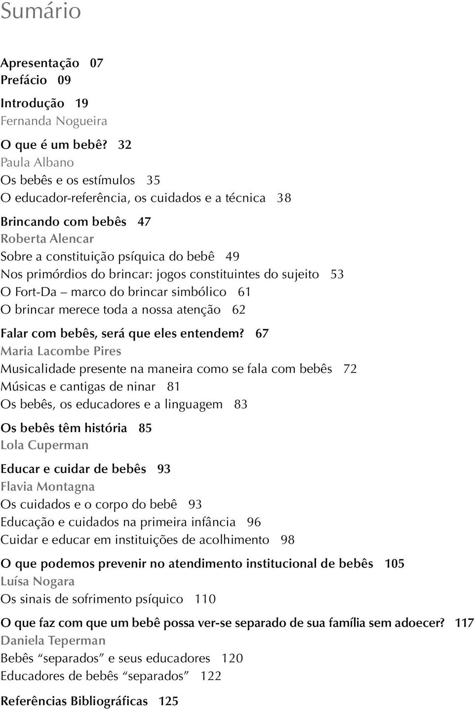 jogos constituintes do sujeito 53 O Fort-Da marco do brincar simbólico 61 O brincar merece toda a nossa atenção 62 Falar com bebês, será que eles entendem?