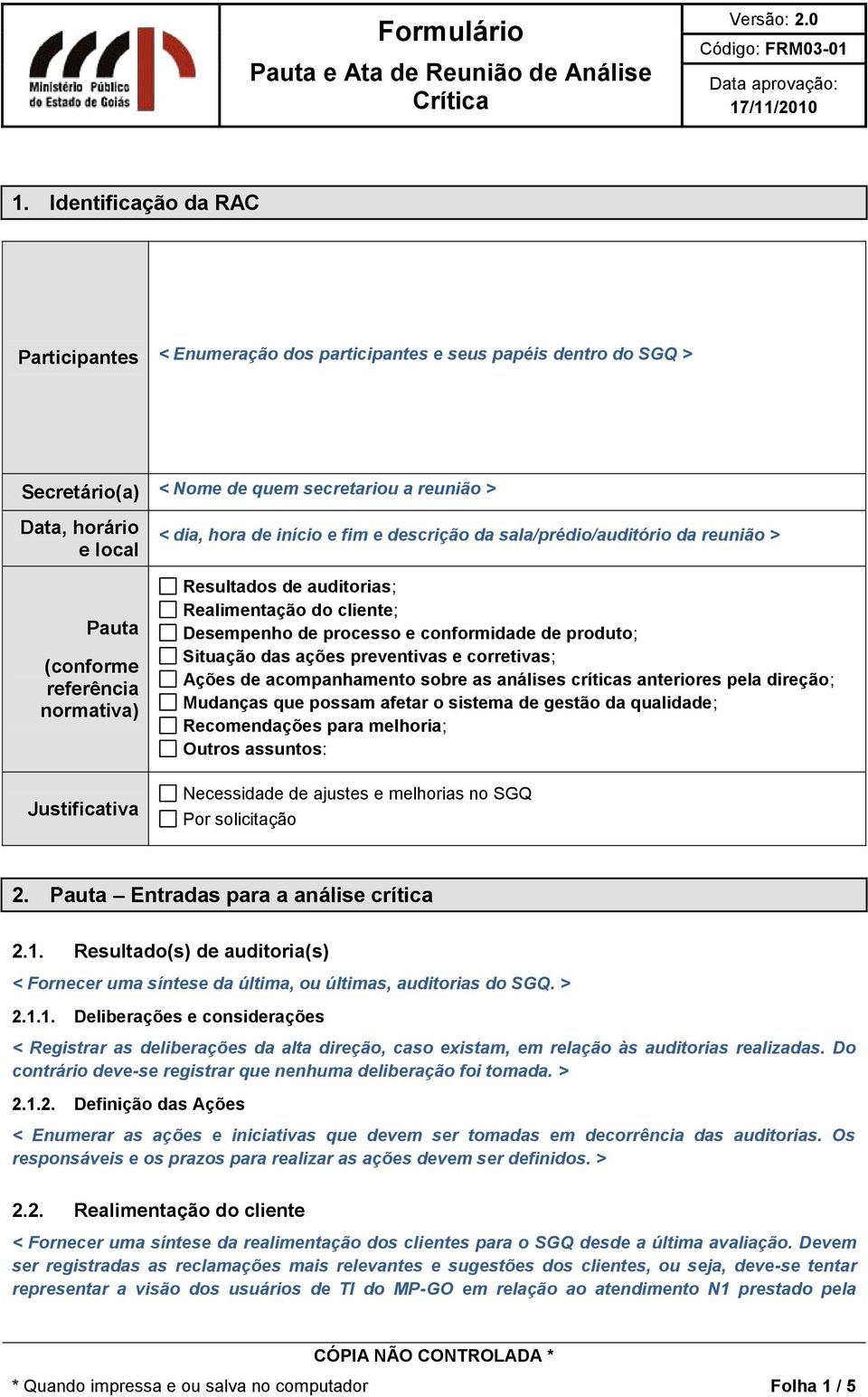 conformidade de produto; Situação das ações preventivas e corretivas; Ações de acompanhamento sobre as análises críticas anteriores pela direção; Mudanças que possam afetar o sistema de gestão da