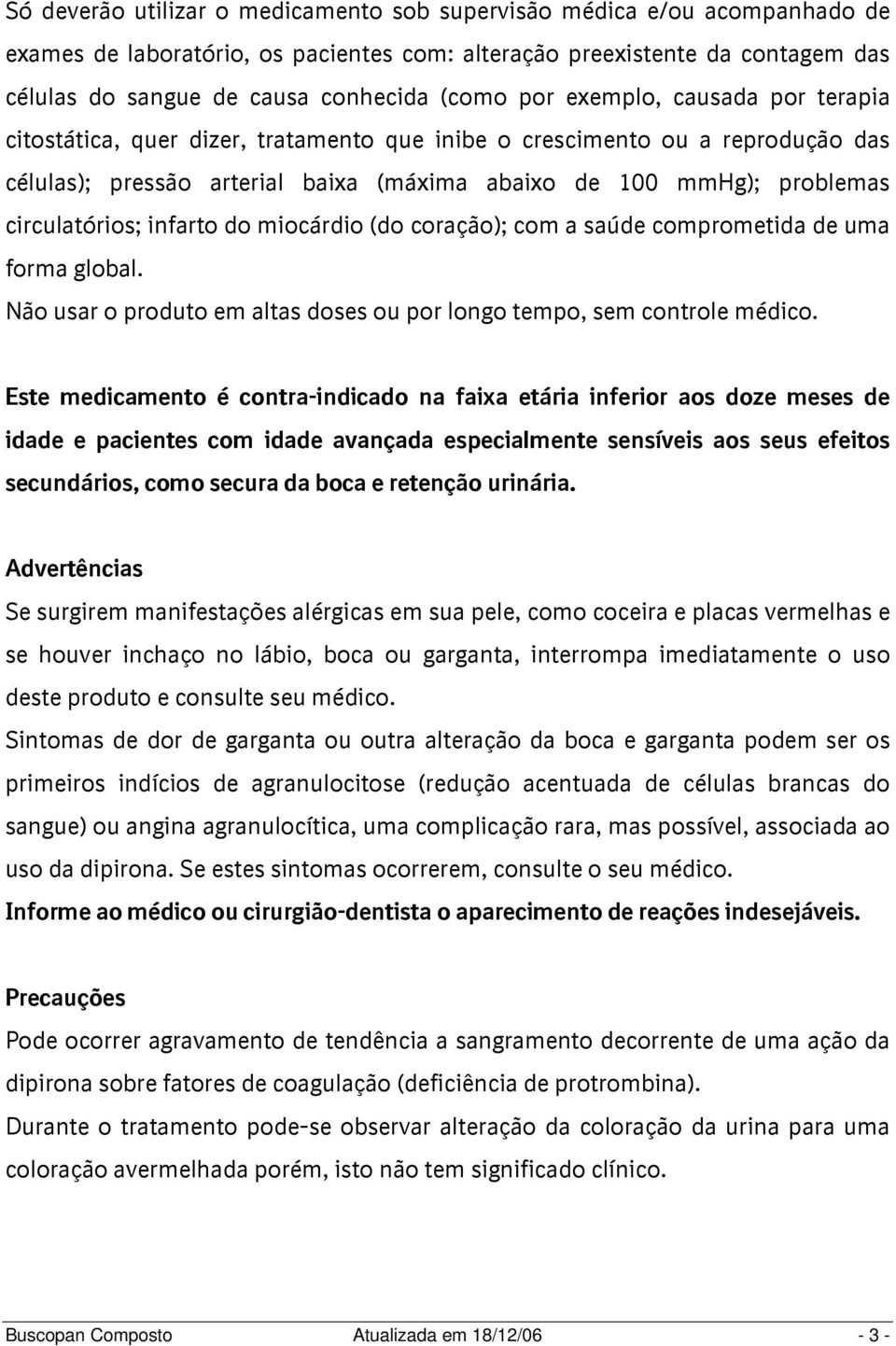 infarto do miocárdio (do coração); com a saúde comprometida de uma forma global. Não usar o produto em altas doses ou por longo tempo, sem controle médico.