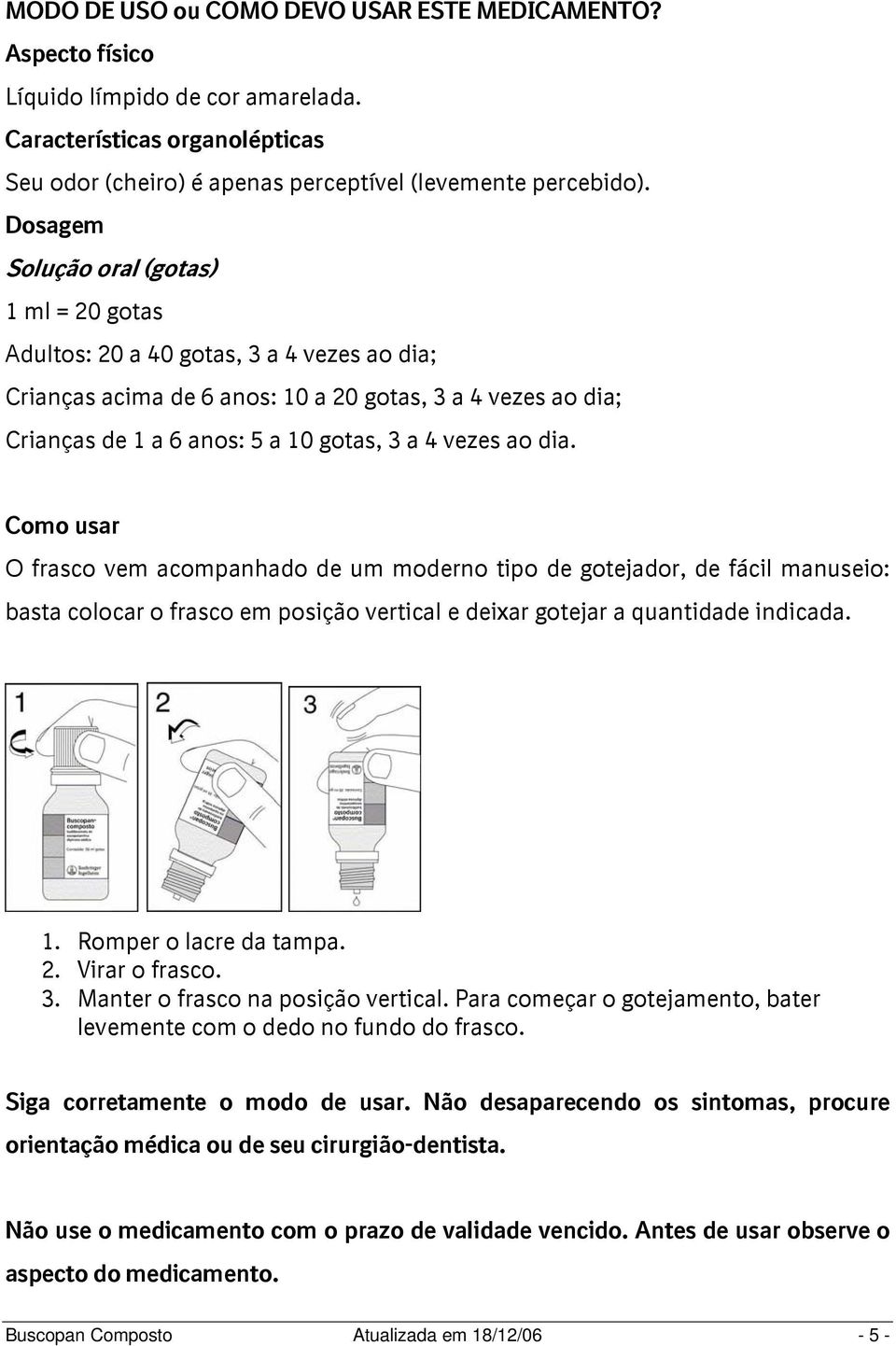 ao dia. Como usar O frasco vem acompanhado de um moderno tipo de gotejador, de fácil manuseio: basta colocar o frasco em posição vertical e deixar gotejar a quantidade indicada. 1.