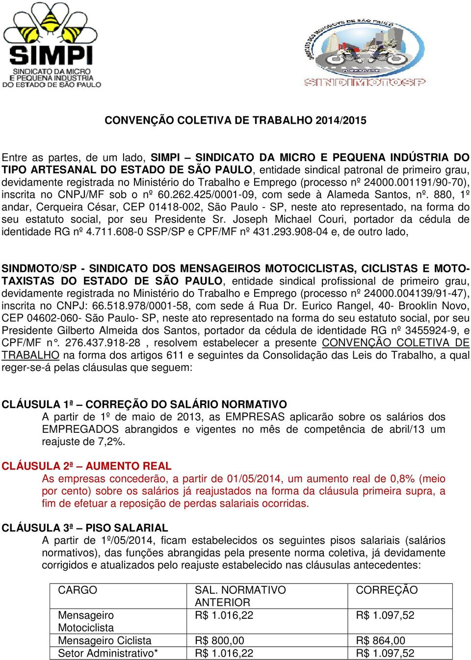 880, 1º andar, Cerqueira César, CEP 01418-002, São Paulo - SP, neste ato representado, na forma do seu estatuto social, por seu Presidente Sr.