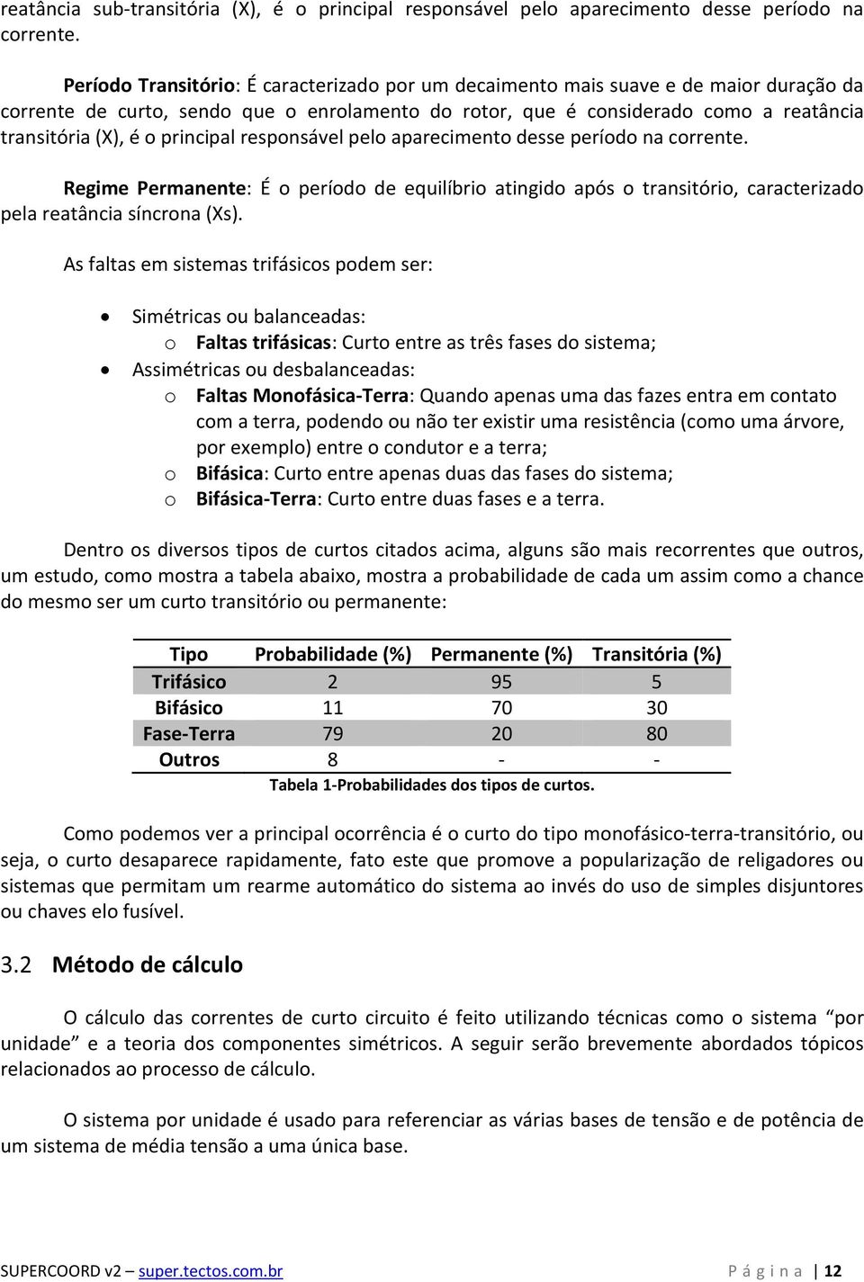 principal responsável pelo aparecimento desse período na corrente. Regime Permanente: É o período de equilíbrio atingido após o transitório, caracterizado pela reatância síncrona (Xs).