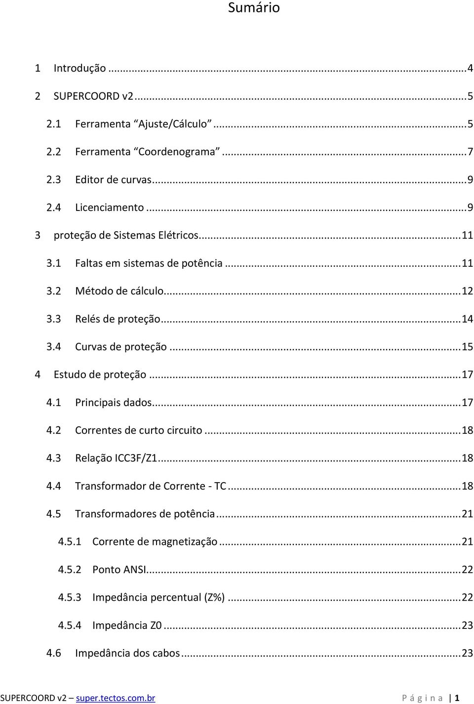 .. 15 4 Estudo de proteção... 17 Principais dados... 17 Correntes de curto circuito... 18 Relação ICC3F/Z1... 18 Transformador de Corrente - TC.