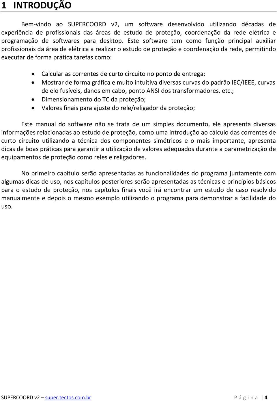 Este software tem como função principal auxiliar profissionais da área de elétrica a realizar o estudo de proteção e coordenação da rede, permitindo executar de forma prática tarefas como: Calcular