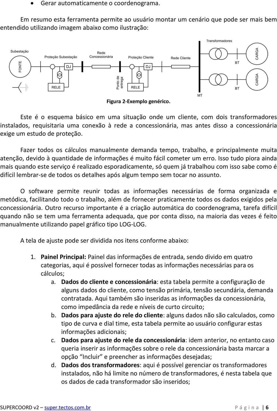 Este é o esquema básico em uma situação onde um cliente, com dois transformadores instalados, requisitaria uma conexão à rede a concessionária, mas antes disso a concessionária exige um estudo de