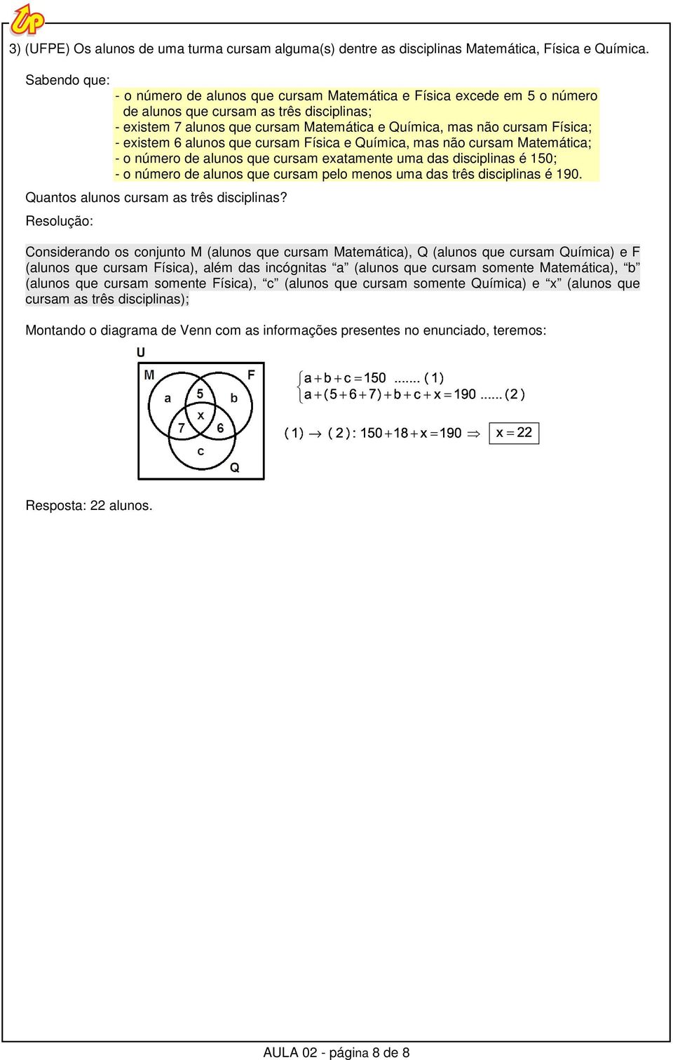 Física; - existem 6 alunos que cursam Física e Química, mas não cursam Matemática; - o número de alunos que cursam exatamente uma das disciplinas é 150; - o número de alunos que cursam pelo menos uma