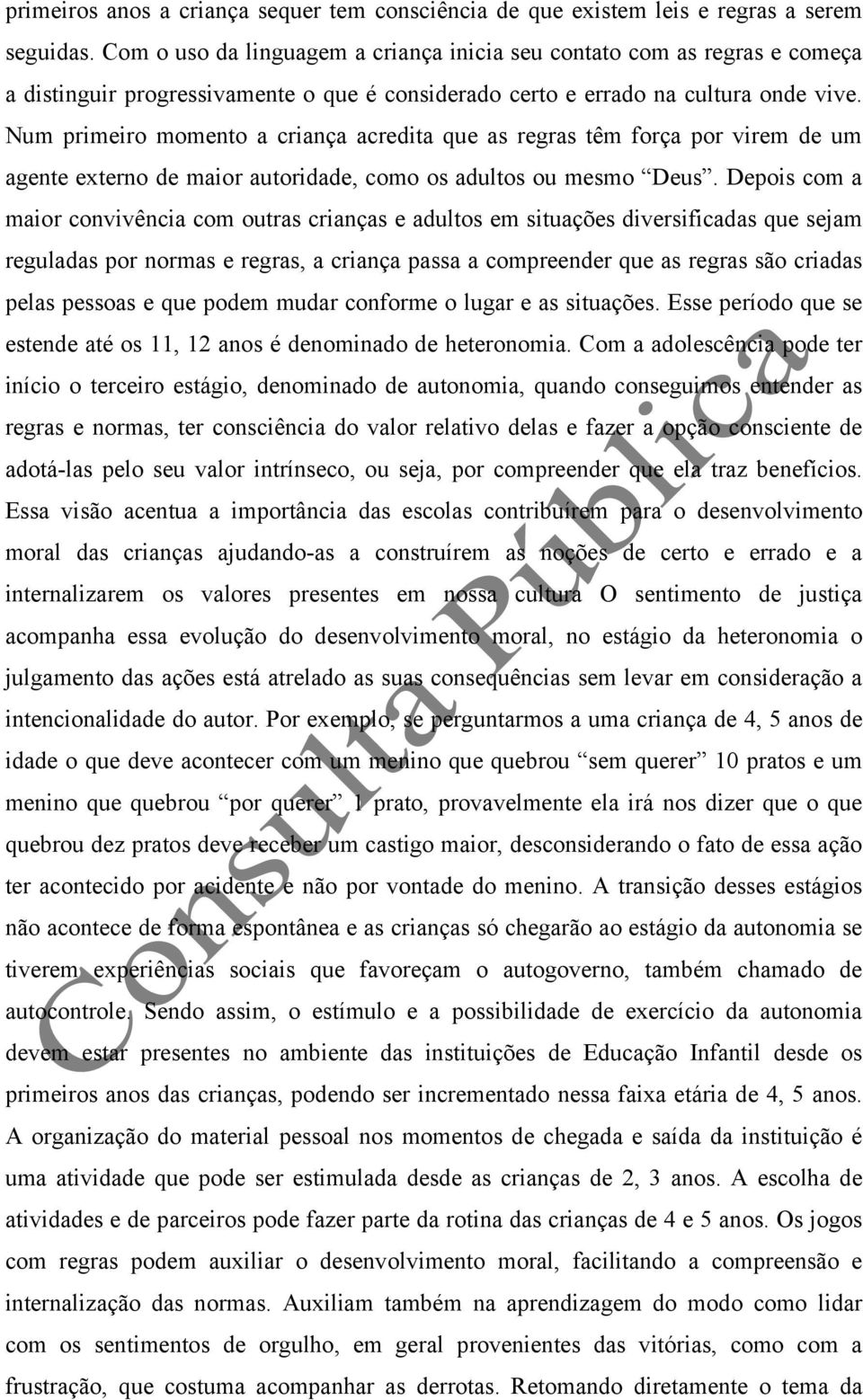 Num primeiro momento a criança acredita que as regras têm força por virem de um agente externo de maior autoridade, como os adultos ou mesmo Deus.