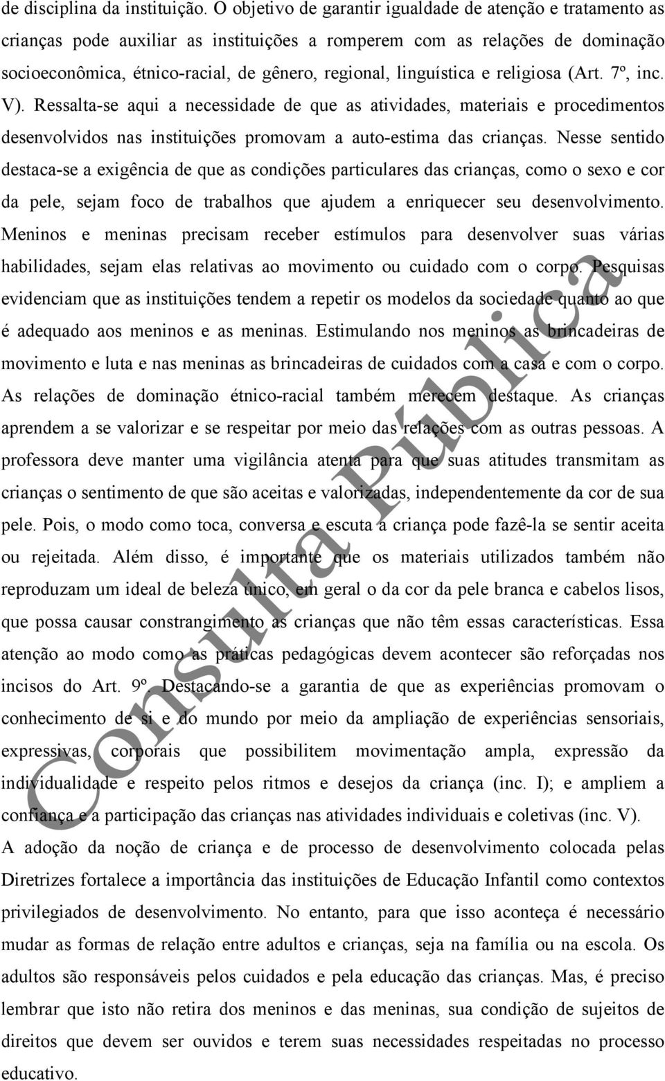 linguística e religiosa (Art. 7º, inc. V). Ressalta-se aqui a necessidade de que as atividades, materiais e procedimentos desenvolvidos nas instituições promovam a auto-estima das crianças.