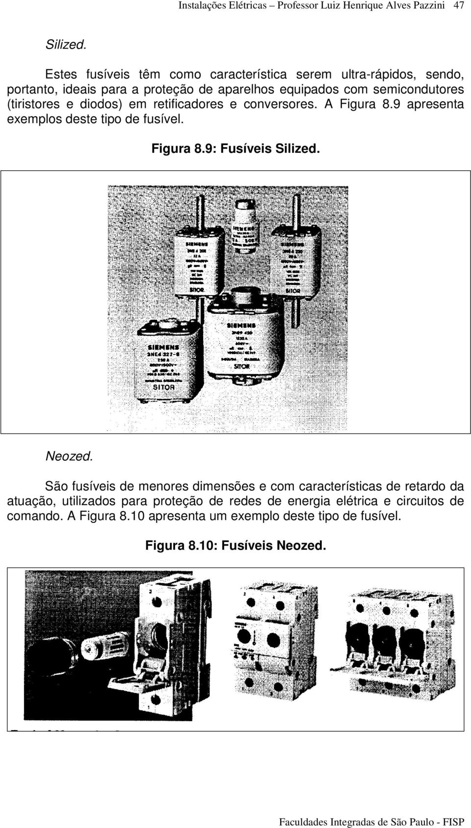 semicondutores (tiristores e diodos) em retificadores e conversores. A Figura 8.9 apresenta exemplos deste tipo de fusível. Figura 8.9: Fusíveis Silized.