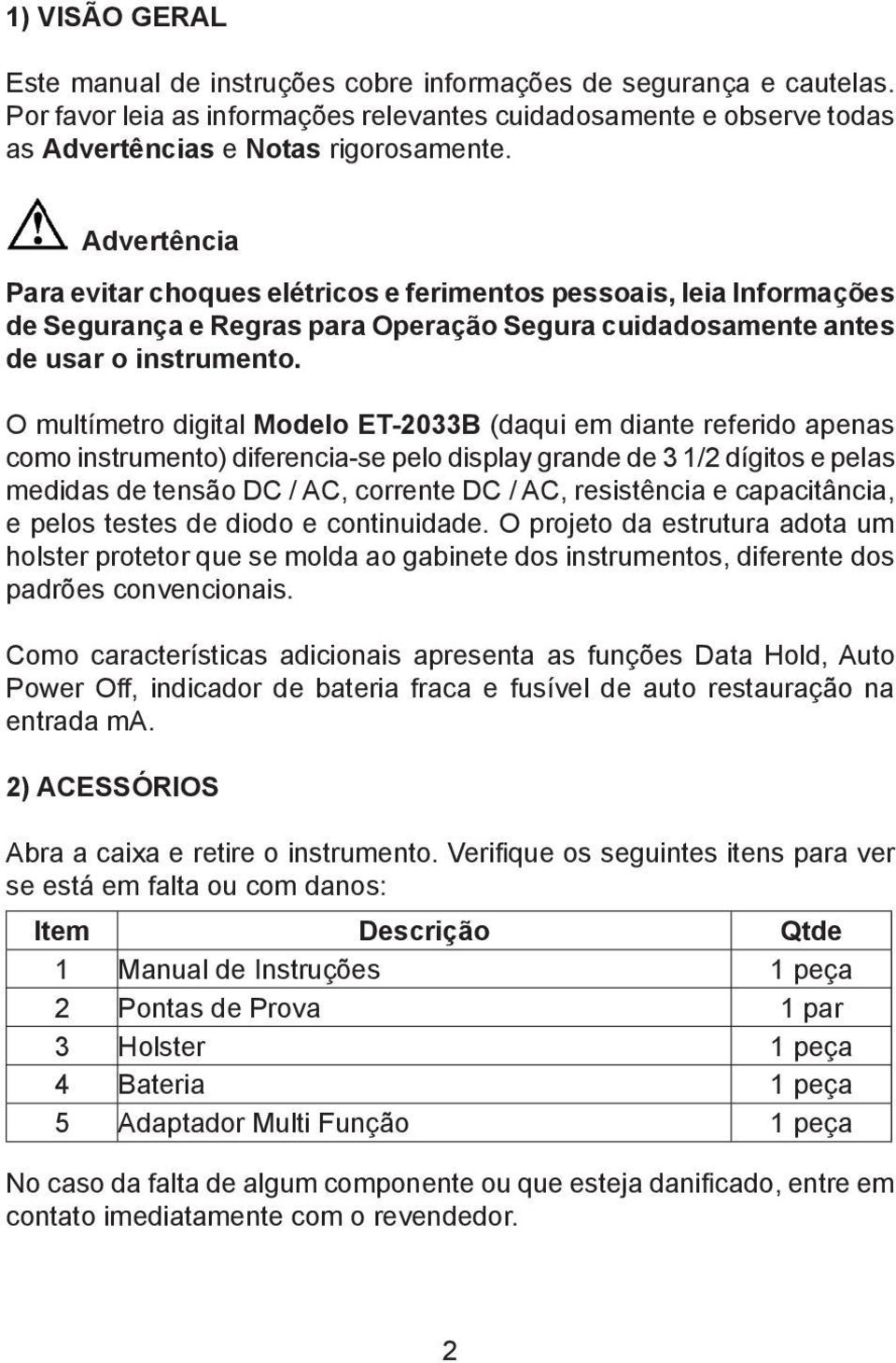 O multímetro digital Modelo ET-2033B (daqui em diante referido apenas como instrumento) diferencia-se pelo display grande de 3 1/2 dígitos e pelas medidas de tensão DC / AC, corrente DC / AC,