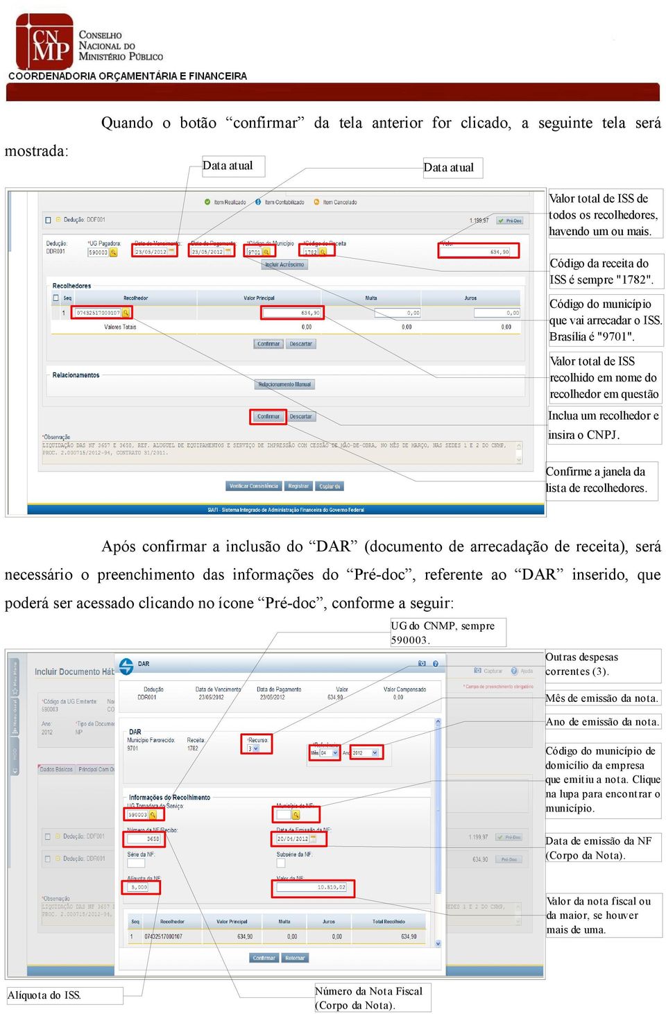 Valor total de ISS recolhido em nome do recolhedor em questão Inclua um recolhedor e insira o CNPJ. Confirme a janela da lista de recolhedores.