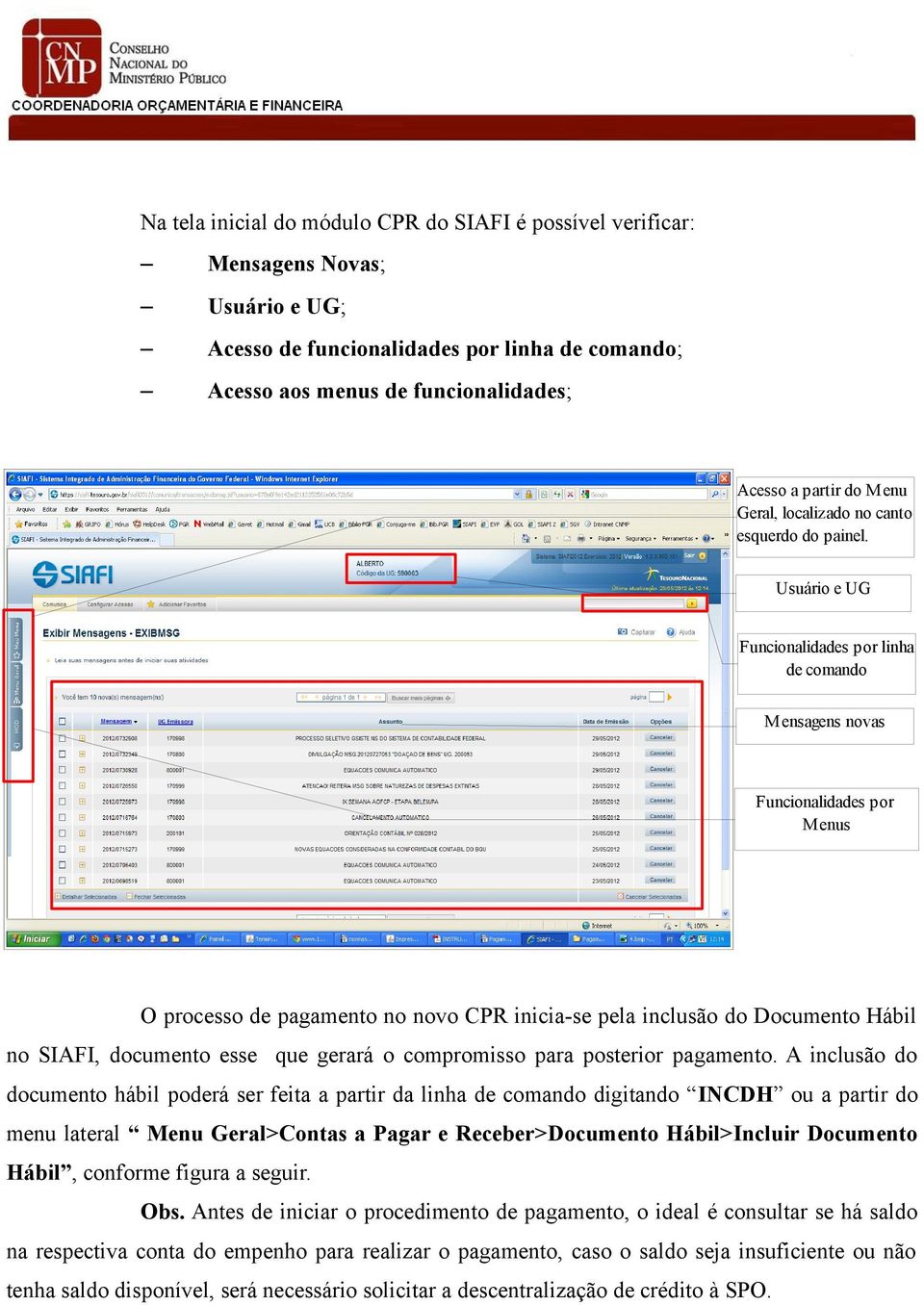 Usuário e UG Funcionalidades por linha de comando M ensagens novas Funcionalidades por M enus O processo de pagamento no novo CPR inicia-se pela inclusão do Documento Hábil no SIAFI, documento esse