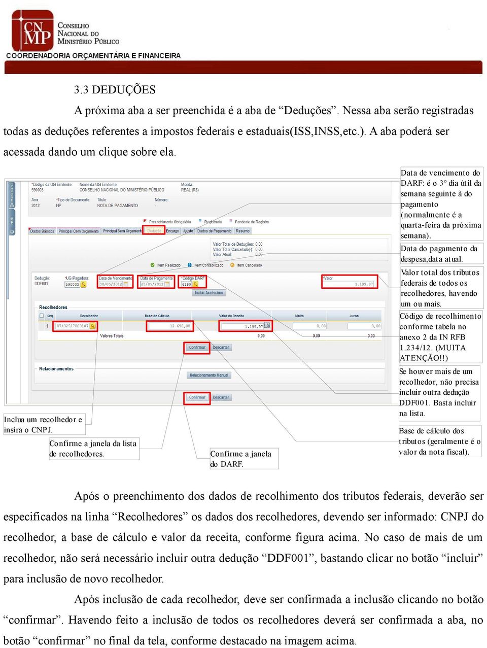 Data do pagamento da despesa,data atual. Valor total dos tributos federais de todos os recolhedores, havendo um ou mais. Código de recolhimento conforme tabela no anexo 2 da IN RFB 1.234/12.