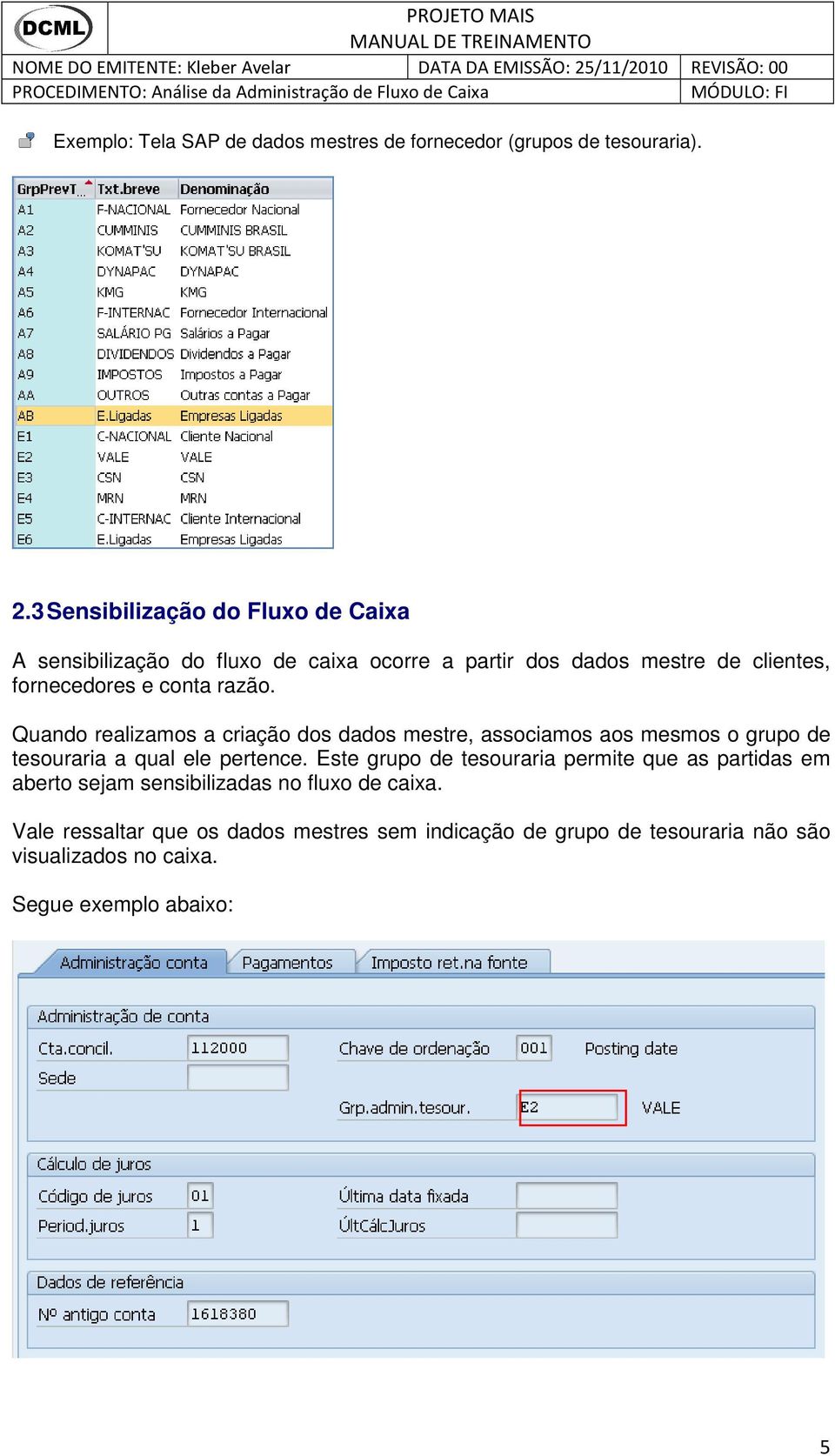 razão. Quando realizamos a criação dos dados mestre, associamos aos mesmos o grupo de tesouraria a qual ele pertence.